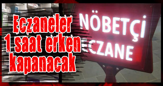 Eczaneler 1 saat erken kapanacak