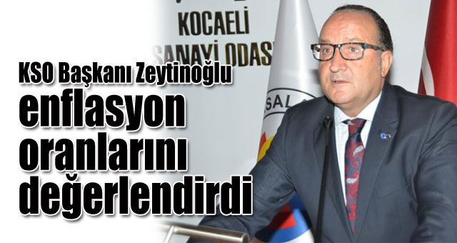 KSO Başkanı Zeytinoğlu enflasyon oranlarını değerlendirdi