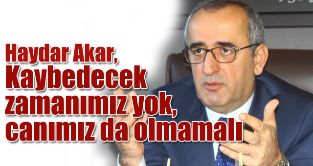 Akar, Kaybedecek zamanımız yok, canımız da olmamalı