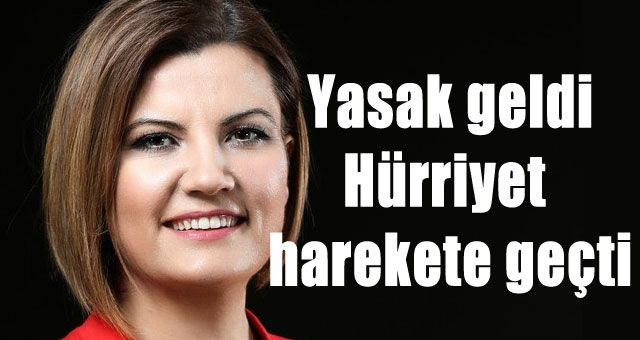 Yasak geldi Hürriyet hemen harekete geçti