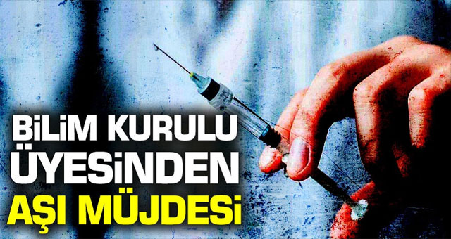 Bilim Kurulu Üyesinden aşı müjdesi