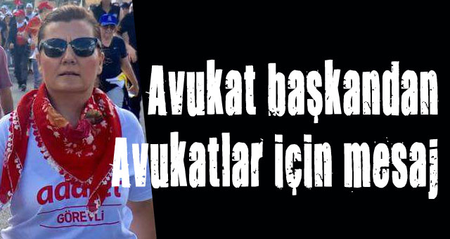 Avukat başkandan Avukatlar için mesaj