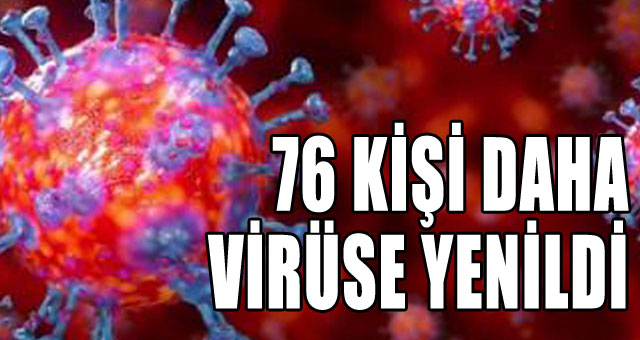 76 KİŞİ DAHA VİRÜSE YENİLDİ