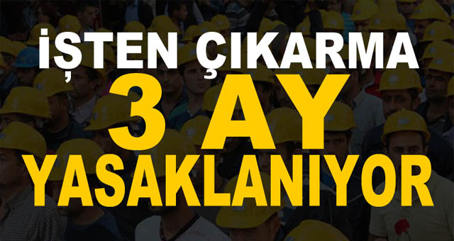  İşten çıkarma 3 ay yasaklanıyor