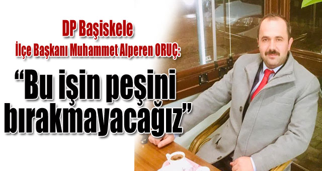 DP, Bu işin peşini bırakmayacağız