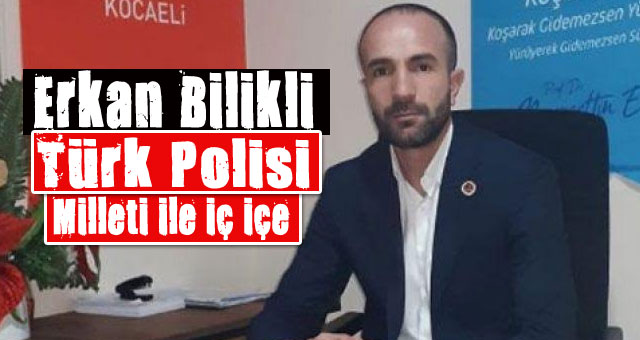 Erkan Bilikli 'Türk Polisi Milleti ile iç içe'