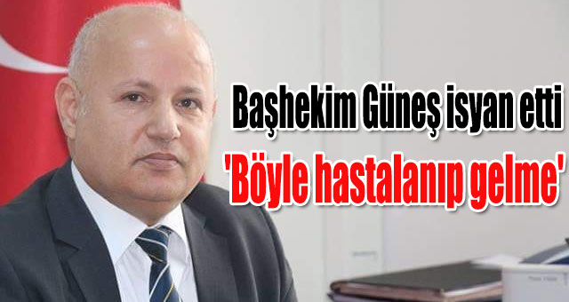 Başhekim Güneş isyan etti
