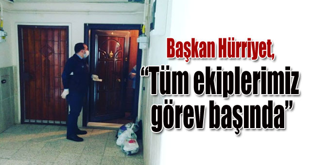 Başkan Hürriyet, 'Tüm ekiplerimiz görev başında'