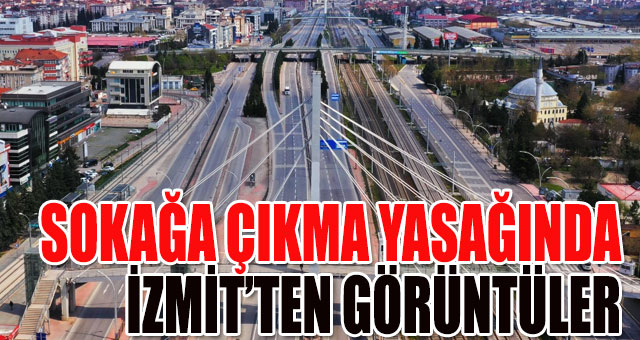 Sokağa çıkma yasağında İzmit'ten manzaralar