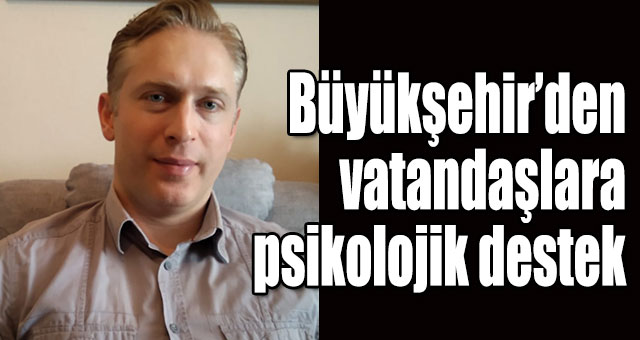 Büyükşehir’den vatandaşlara psikolojik destek