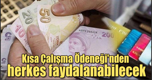 Kısa Çalışma Ödeneği'nden herkes faydalanabilecek.