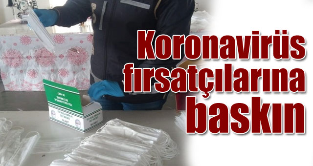 Koronavirüs fırsatçılarına baskın