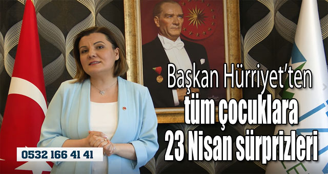 Başkan Hürriyet’ten tüm çocuklara 23 Nisan sürprizleri