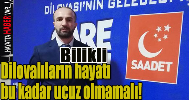 Bilikli, Dilovalıların hayatı bu kadar ucuz olmamalı!