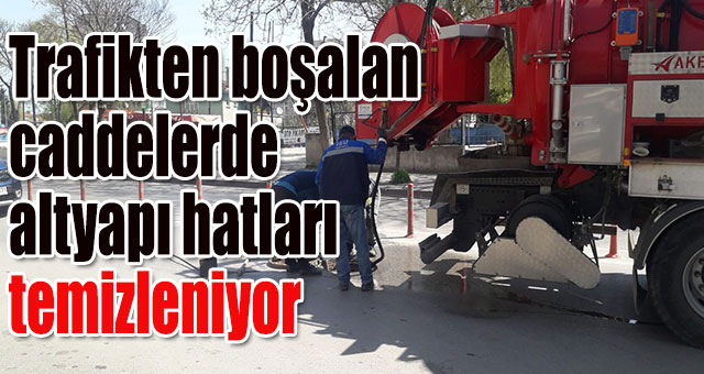 Trafikten boşalan caddelerde altyapı hatları temizleniyor