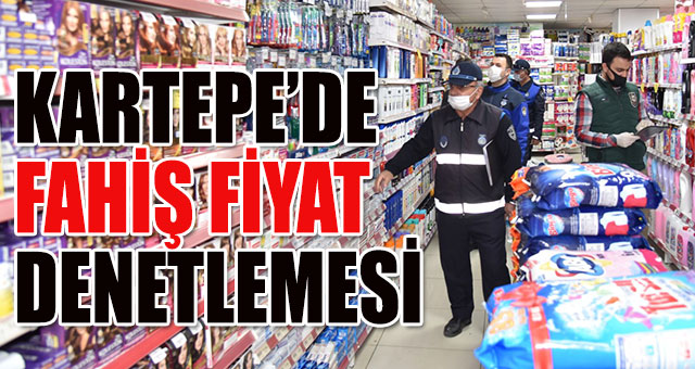 KARTEPE’DE FAHİŞ FİYAT DENETLEMESİ