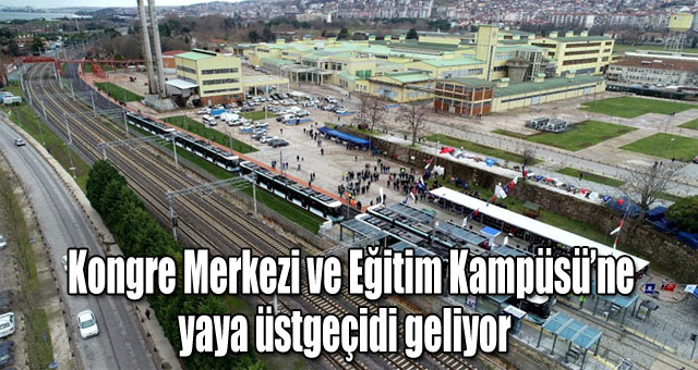    Kongre Merkezi ve Eğitim Kampüsü’ne yaya üstgeçidi geliyor