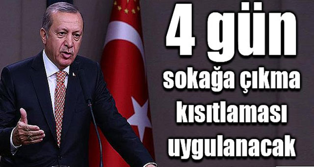 4 günlük sokağa çıkma kısıtlaması geldi