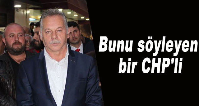 Bunu söyleyen bir CHP'li