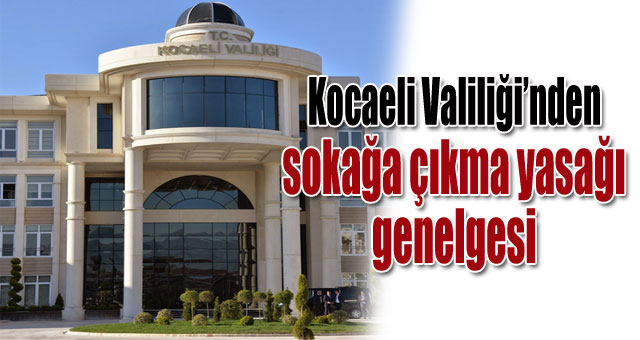 Kocaeli Valiliği'nden sokağa çıkma yasağı genelgesi 