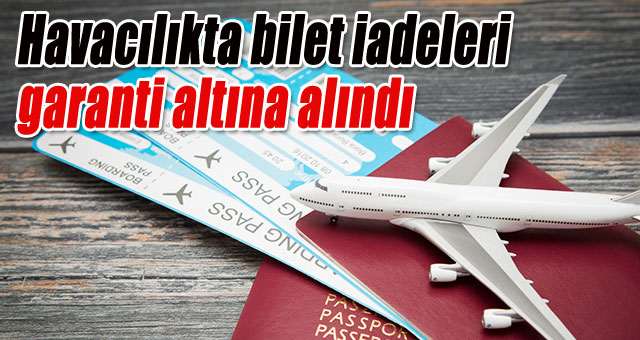 Havacılıkta bilet iadeleri garanti altına alındı