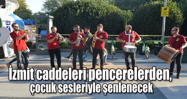 İzmit caddeleri pencerelerden, çocuk sesleriyle şenlenecek