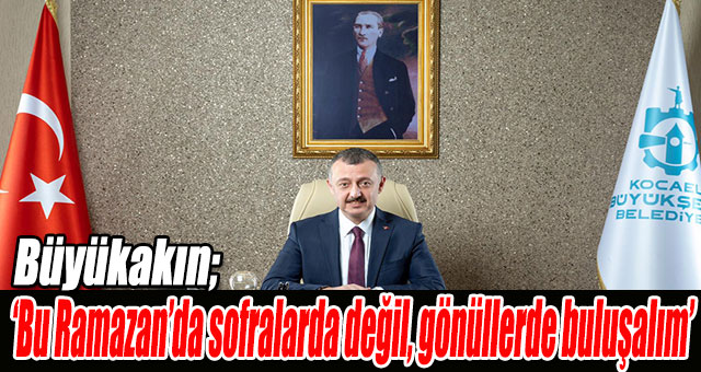 Başkan Büyükakın: 'Bu Ramazan’da gönüllerde buluşalım'