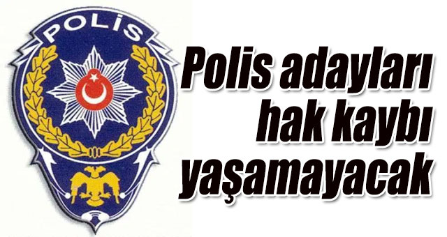 Polis adayları hak kaybı yaşamayacak