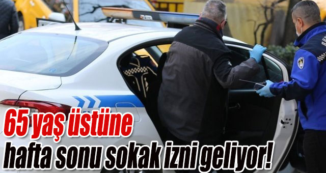 65 yaş üstüne hafta sonu sokak izni geliyor!