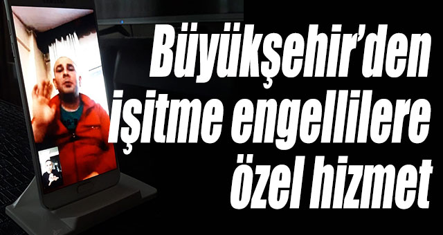 Büyükşehir’den işitme engellilere özel hizmet