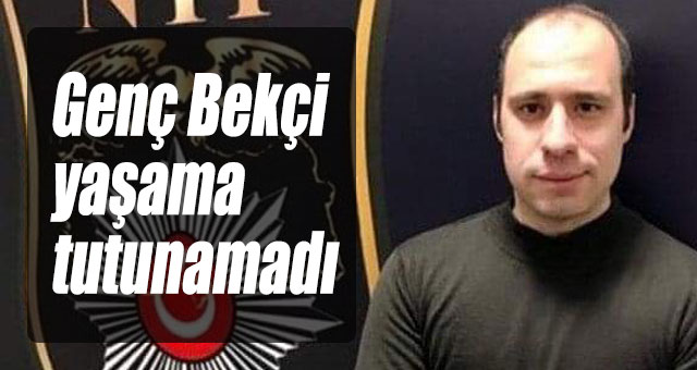 Genç Bekçi hayatını kaybetti
