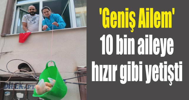 'Geniş Ailem' 10 bin aileye hızır gibi yetişti