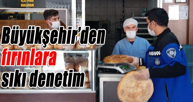 Büyükşehir’den fırınlara sıkı denetim