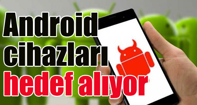 Android cihazları hedef alıyor