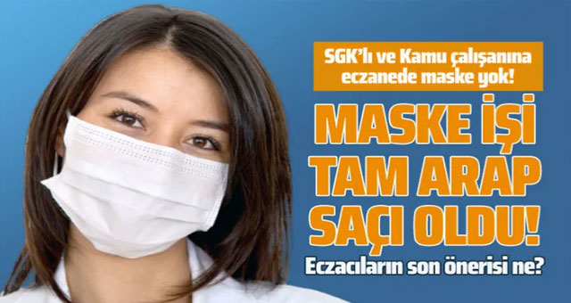 Kamu çalışanı ve SGK'lıya eczanede maske yok!