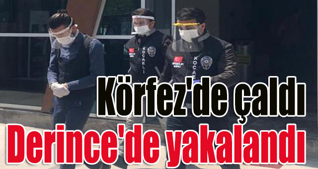 Körfez'de çaldı Derince'de yakalandı