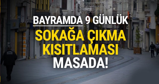 BAYRAMDA 9 GÜNLÜK SOKAĞA ÇIKMA KISITLAMASI MI OLACAK?