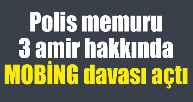 Polis MOBİNG davası açtı