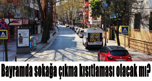 Bayramda sokağa çıkma kısıtlaması olacak mı? 