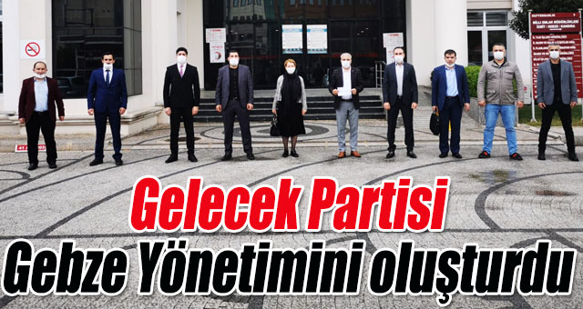 Gelecek Partisi Gebze Yönetimini oluşturdu