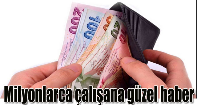 Milyonlarca çalışana güzel haber