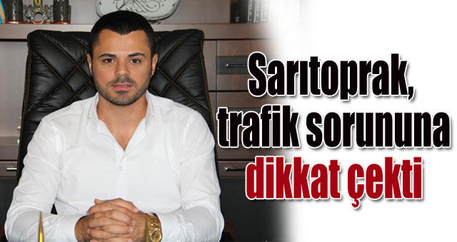 Sarıtoprak trafik sorununa dikkat çekti