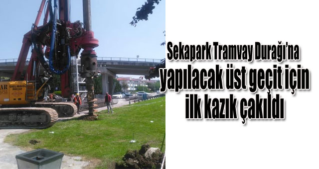Sekapark Tramvay Durağı’na yapılacak üst geçit için ilk kazık çakıldı