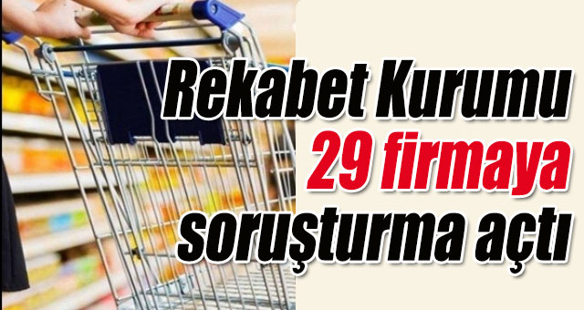 Rekabet Kurumu 29 firmaya soruşturma açtı