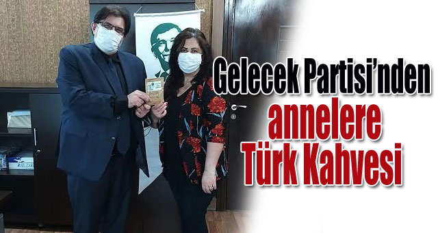 Gelecek Partisi’nden  annelere Türk Kahvesi