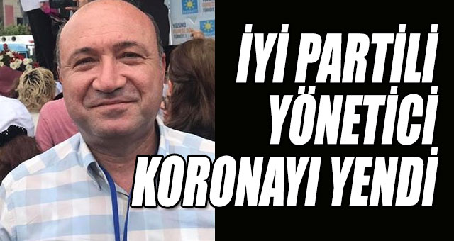 İYİ Partili yönetici Koronayı yendi