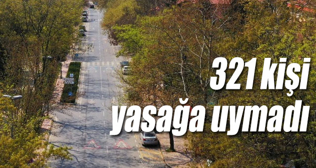 321 kişi yasağa uymadı