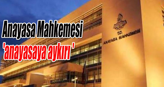 Anayasa Mahkemesi 'anayasaya aykırı '