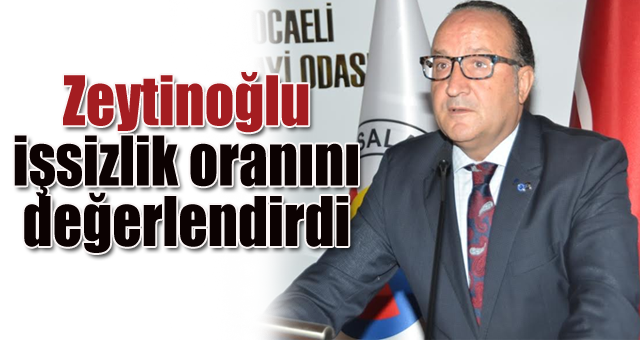 Zeytinoğlu işsizlik oranını değerlendirdi