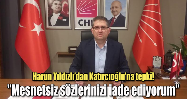 Harun Yıldızlı’dan Katırcıoğlu’na tepki!